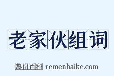 老家伙组词是什么意思的图片